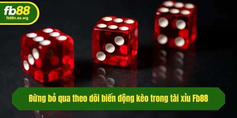Đừng bỏ qua theo dõi biến động kèo trong tài xỉu Fb88