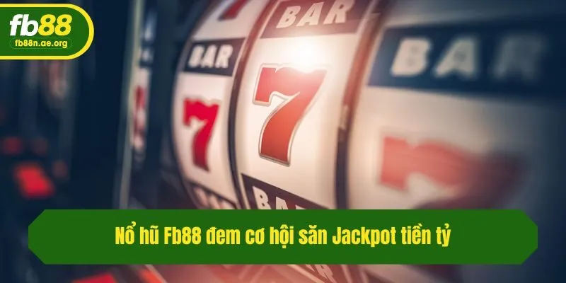 Nổ hũ Fb88 đem cơ hội săn Jackpot tiền tỷ
