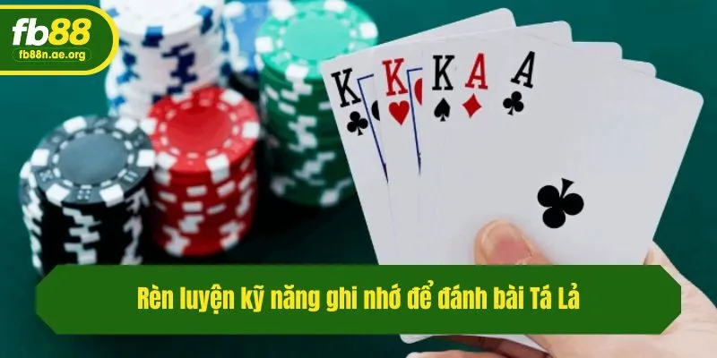 Rèn luyện kỹ năng ghi nhớ để đánh bài Tá Lả