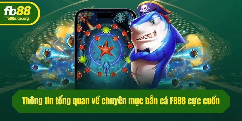 Thông tin tổng quan về chuyên mục bắn cá Fb88 cực cuốn